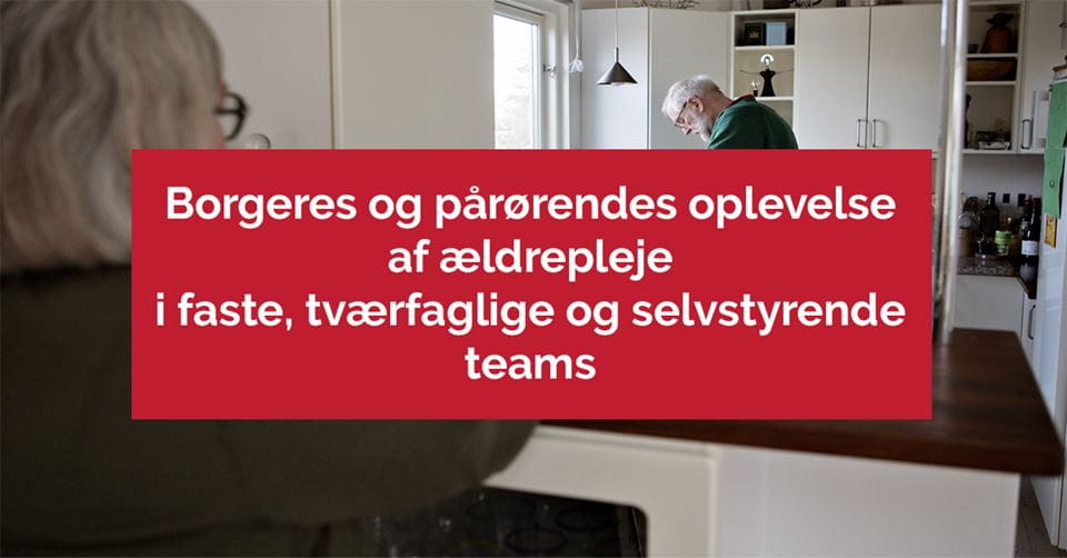 Forside af publikation om borgeres og pårørendes oplevelse af ældrepleje i faste, tværfaglige og selvstyrende teams